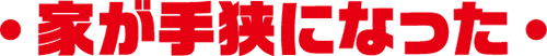 家が手狭になった
